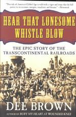 Hear That Lonesome Whistle Blow : The Epic Story of the Transcontinental Railroads （Reprint）