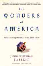 The Wonders of America : Reinventing Jewish Culture, 1880 to 1950 （Reprint）