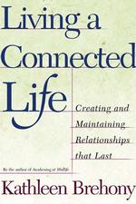 Living a Connected Life : Creating and Maintaining Relationships That Last