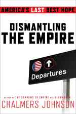 Dismantling the Empire : America's Last Best Hope