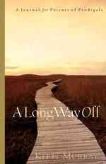 A Long Way Off : Hope & Healing for Parents of Prodigals
