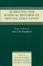 特殊教育の急進的改革：記念論文集<br>Achieving the Radical Reform of Special Education : Essays in Honor of James M. Kauffman