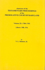 Abstracts of the Testamentary Proceedings of the Prerogative Court of Maryland. Volume IX: 1700-1703, Libers: 18b, 19a