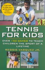 Tennis for Kids : Over 150 Games to Teach Children the Sport of a Lifetime