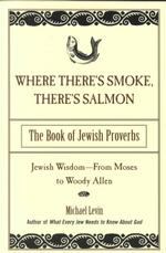 Where There's Smoke, There's Salmon : The Book of Jewish Proverbs