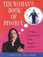 The Woman's Book of Divorce : 101 Ways to Make Him Suffer Forever and Ever