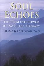 Soul Echoes : The Healing Power of Past-Life Therapy