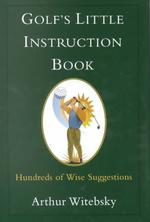 Golf's Little Instruction Book : Hundreds of Wise Suggestions