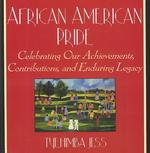 African-American Pride : Celebrating Our Achievements, Contributions, and Enduring Legacy