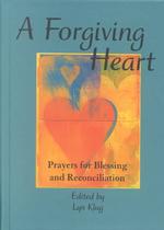 A Forgiving Heart : Prayers for Blessing and Reconciliation