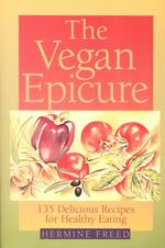 The Vegan Epicure : 135 Delicious Recipes for Healthy Eating