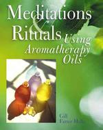 Meditations and Rituals : Using Aromatherapy Oils
