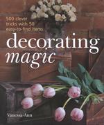 Decorating Magic : 500 Clever Tricks with 50 Easy-To-Find Items