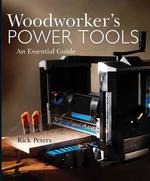 Woodworker's Power Tools : An Essential Guide