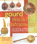 Making Gourd Musical Instruments : 60 String, Wind & Percussion Instruments & How to Play