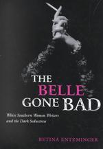 The Belle Gone Bad : White Southern Women Writers and the Dark Seductress (Southern Literary Studies)