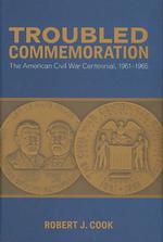Troubled Commemoration : The American Civil War Centennial, 1961-1965 (Making the Modern South)