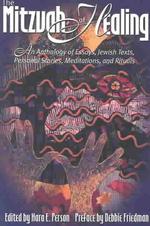 The Mitzvah of Healing : An Anthology of Jewish Texts, Meditations, Essays, Personal Stories, and Rituals
