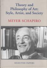 Theory and Philosophy of Art : Style, Artist, and Society (Schapiro, Meyer//selected Papers)