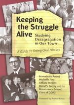 Keeping the Struggle Alive : Studying Desegregation in Our Town - a Guide to Doing Oral History