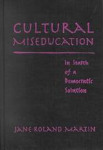Cultural Miseducation : In Search of a Democratic Solution (John Dewey Lecture)