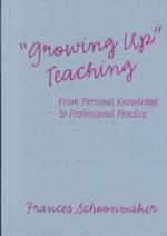 Growing Up' Teaching : From Personal Knowledge to Professional Practice