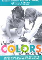 The Colors of Learning : Integrating the Visual Arts into the Early Childhood Curriculum (Early Childhood Education Series)
