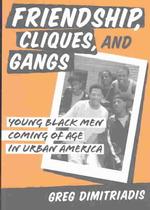 Friendship, Cliques, and Gangs : Young Black Men Coming of Age in Urban America