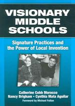 Visionary Middle Schools : Signature Practices and the Power of Local Invention