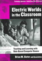 Electric Worlds in the Classroom : Teaching and Learning with Role-based Computer Games (Technology, Education - Connections (The Tec Series))