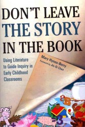 Don't Leave the Story in the Book : Using Literature to Guide Inquiry in Early Childhood Classrooms (Early Childhood Education Series)