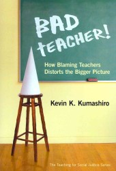教師批判が隠蔽する教育問題<br>Bad Teacher! : How Blaming Teachers Distorts the Bigger Picture (The Teaching for Social Justice Series)