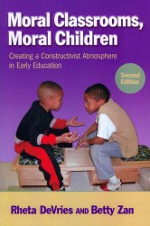 Moral Classrooms, Moral Children : Creating a Constructivist Atmosphere in Early Childhood (Early Childhood Education Series)