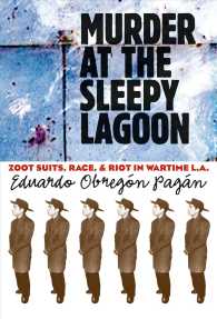 Murder at the Sleepy Lagoon : Zoot Suits, Race, and Riot in Wartime L.A.