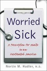 Worried Sick : A Prescription for Health in an Overtreated America