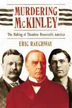 Murdering McKinley : The Making of Theodore Roosevelt's America （1ST）