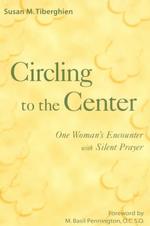 Circling to the Center : One Woman's Encounter with Silent Prayer