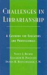 Challenges in Librarianship : A Casebook for Educators and Professionals