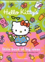 Hello Kitty's Little Book of Big Ideas : A Girl's Guide to Brains, Beauty, Fashion, Friendship & Fun