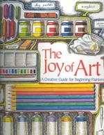 The Joy of Art : A Creative Guide for Beginning Painters