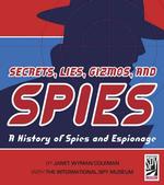 Secrets, Lies, Gizmos, and Spies : A History of Spies and Espionage