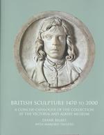 British Sculpture 1470-2000 : A Concise Catalogue of the Collection Int Eh Victoria and Albert Museum