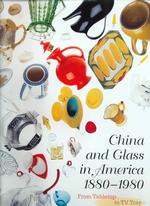 China and Glass in America : 1880-1980, from Tabletop to T.V. Tray
