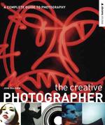 The Creative Photographer : A Complete Guide to Photography (Abrams Studio)