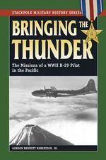 Bringing the Thunder : The Missions of a World War II B-29 Pilot in the Pacific (Stackpole Military History Series) -- Paperback / softback