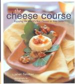 The Cheese Course : Enjoying the World's Best Cheeses at Your Table