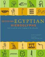 Decoding Egyptian Hieroglyphs : How to Read the Secret Language of the Pharaohs