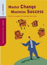 Master Change Maximize Success : Effective Strategies for Realizing Your Goals (Positive Business)