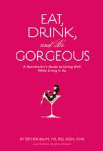 Eat, Drink, and be Gorgeous : A Nutritionist's Guide to Living Well While Living It Up （1ST）