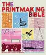The Printmaking Bible : The Complete Guide to Materials and Techniques